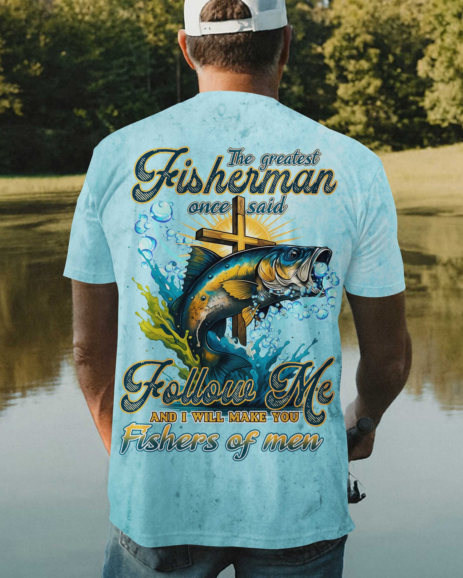 The Greatest Fisherman Once Said Follow Me And I Will Make You Fishers Of Men All Over Print T-Shirt